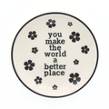 Round Trinket Tray- You Make The World A Better Place